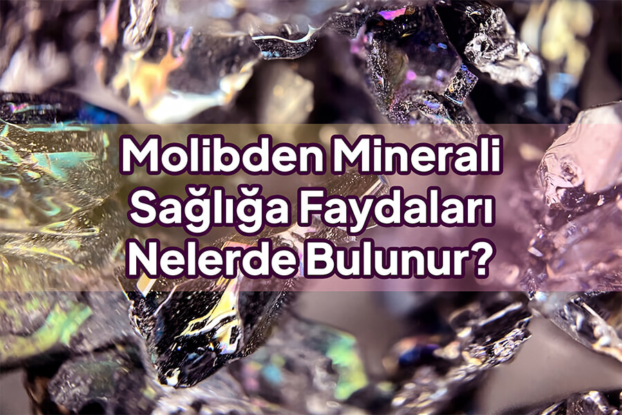 molibden minerali nedir ne işe yarar