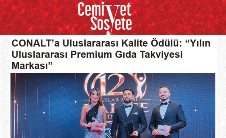 CONALT®, 12. Uluslararası Kalite Ödülleri kapsamında "Yılın Uluslararası Premium Gıda Takviyesi Markası" ödülünün sahibi oldu. İstanbul Hilton Piyalepaşa'da gerçekleştirilen ödül töreni ve CONALT® Kurucu & CEO'su Asım Kazımlı'nın değerlendirmeleri, iş, sanat ve cemiyet dünyasını yakından takip eden Cemiyet Sosyete'de yer aldı. Geceye ayrıca Kıdemli Marka Müdürü Dilara Erdağı, EMEA Bölge Müdürü Eltun Kazimli ve Fizyoterapist Nadir Kazimli katılarak CONALT®'ın marka vizyonu, kalite yaklaşımı ve uluslararası hedefleri hakkında röportajlar verdi. Haberin tüm detaylarına Cemiyet Sosyete web sitesi üzerinden ulaşabilirsiniz.